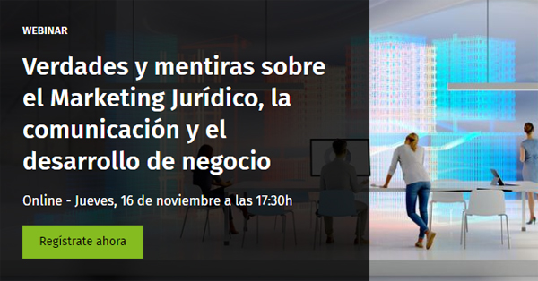Verdades y mentiras sobre el Marketing Jurídico, la comunicación y el desarrollo de negocio